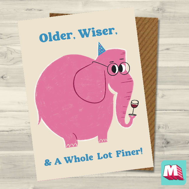 Older, Wiser & A Whole Lot Finer Birthday Card