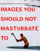 Images you should not masturbate to - Maktus