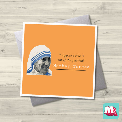 Mother Teresa- I suppose a ride is out of the question? - Maktus