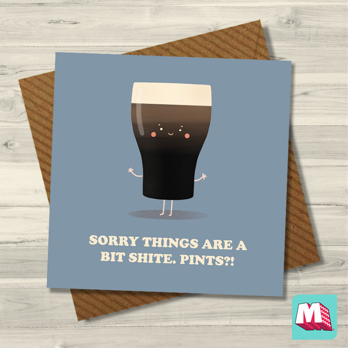 Sorry Things Are a Bit Shite. Pints? - Greeting Card